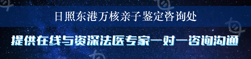 日照东港万核亲子鉴定咨询处